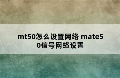 mt50怎么设置网络 mate50信号网络设置